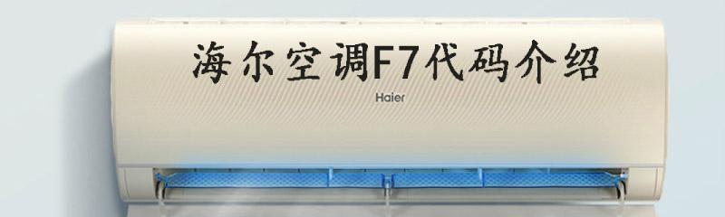 海尔空调F7故障维修步骤详解（海尔空调F7故障排查与维修指南）