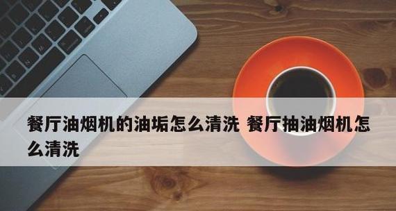 清洗抽油烟机油污的方法（从日常维护到深度清洁）