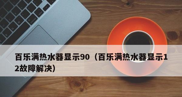 百乐满热水器12代码是什么意思？遇到错误代码该如何解决？