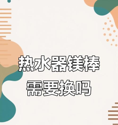 电热水器镁棒的作用与更换方法（延长电热水器使用寿命的小妙招）
